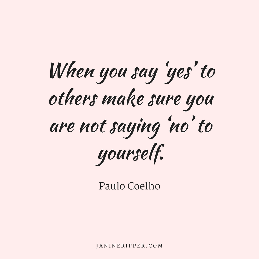When you say ‘yes’ to others make sure you are not saying ‘no’ to yourself. — Paulo Coelho