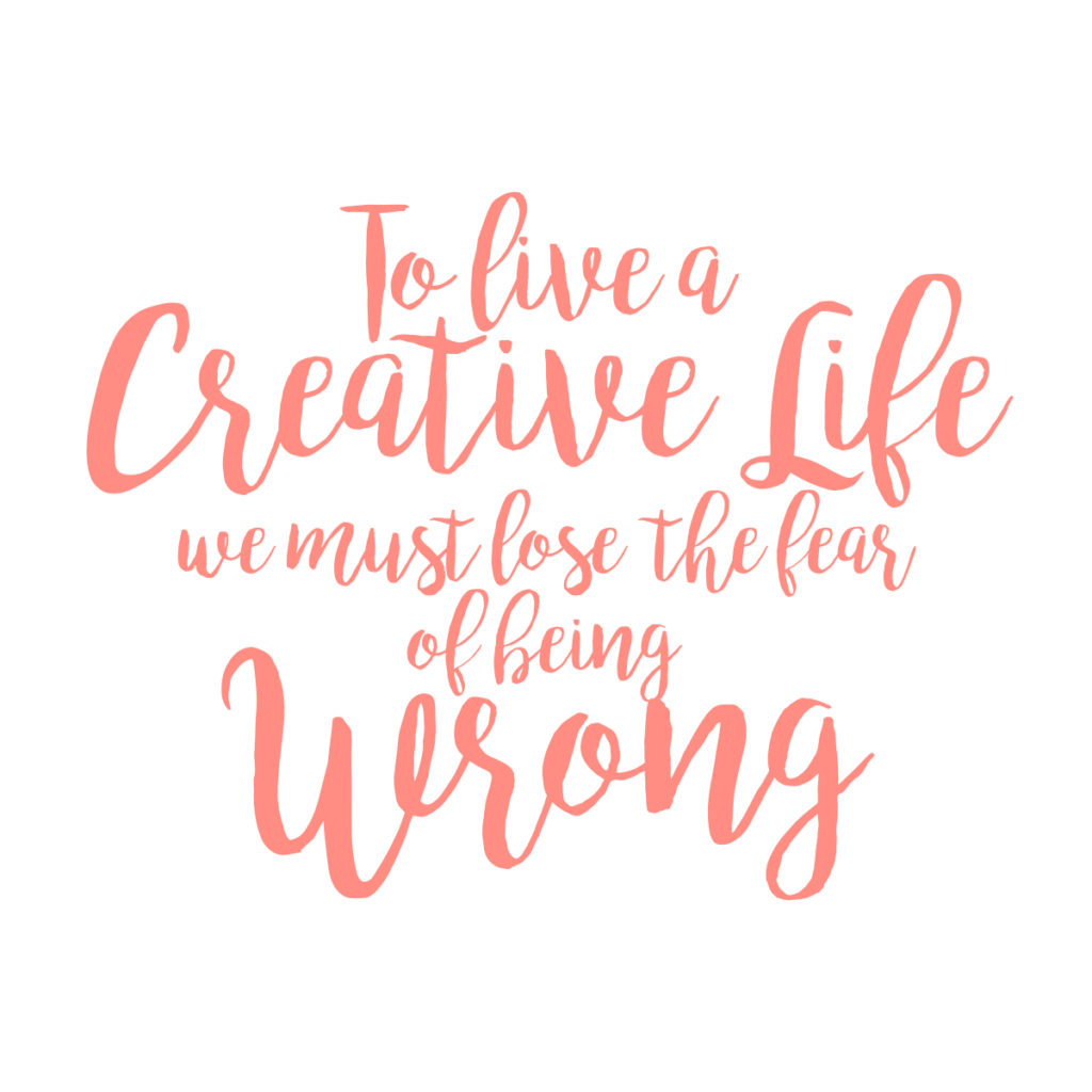 To live a creative life, we must lose our fear of being wrong